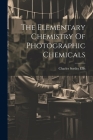 The Elementary Chemistry Of Photographic Chemicals Cover Image