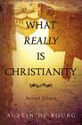 What Really is Christianity, Second Edition By Austin De Bourg Cover Image
