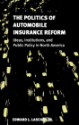 The Politics of Automobile Insurance Reform: Ideas, Institutions, and Public Policy in North America (American Governance and Public Policy) Cover Image