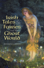 Irish Tales of the Fairies and the Ghost World (Celtic) By Jeremiah Curtin Cover Image