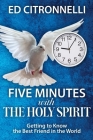 Five Minutes with the Holy Spirit: Getting to Know the Best Friend in the World By Ed Citronnelli Cover Image