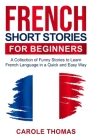 French Short Stories for Beginners: A Collection of Funny Stories to Learn French Language in a Quick and Easy Way By Carole Thomas Cover Image