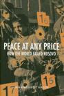 Peace at Any Price: How the World Failed Kosovo (Crises in World Politics) By Iain King, Whit Mason Cover Image