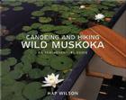 Canoeing and Hiking Wild Muskoka: An Eco-Adventure Guide By Hap Wilson Cover Image