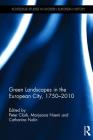 Green Landscapes in the European City, 1750-2010 (Routledge Studies in Modern European History) By Peter Clark (Editor), Marjaana Niemi (Editor), Catharina Nolin (Editor) Cover Image