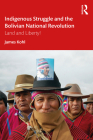 Indigenous Struggle and the Bolivian National Revolution: Land and Liberty! By James Kohl Cover Image