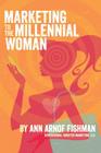 Marketing to the Millennial Woman By Ann Arnof Fishman Cover Image