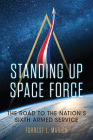 Standing Up Space Force: The Road to the Nation's Sixth Armed Service (Transforming War) By Forrest L. Marion Cover Image