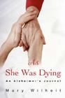 As She Was Dying: An Alzheimer's Journal By Mary Wilhoit Cover Image