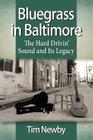 Bluegrass in Baltimore: The Hard Drivin' Sound and Its Legacy By Tim Newby Cover Image