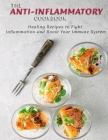 THE ANTI-INFLAMMATORY Cookbook: Healing Recipes to Fight Inflammation and Boost Your Immune System By Catrina Jefferson Cover Image