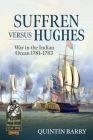 Suffren Versus Hughes: War in the Indian Ocean 1781-1783 (From Reason to Revolution) By Quintin Barry Cover Image