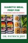 Diabetic Meal Prep for Starters and Dummies: Your Delicious & Comfort Recipes For A Healthy Lifestyle By Dr Patrick Jeff Cover Image