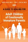 Breaking the Chains: A Guide to Healing for Adult Children of Emotionally Immature Parents: Immature Parents Cover Image