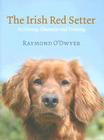 The Irish Red Setter: Its History, Character and Training By Raymond O'Dwyer Cover Image