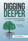 Digging Deeper: How Purpose-Driven Enterprises Create Real Value By Dietmar Sternad, James J. Kennelly, Finbarr Bradley Cover Image