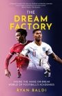 The Dream Factory: Inside the Make-Or-Break World of Football's Academies By Ryan Baldi Cover Image
