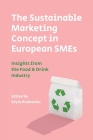 The Sustainable Marketing Concept in European SMEs: Insights from the Food & Drink Industry By Edyta Rudawska (Editor) Cover Image