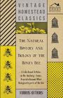 The Natural History and Biology of the Honey Bee - A Collection of Articles on the Anatomy, Genus, Reproduction and Other Biological Aspects of the Be By Various Cover Image