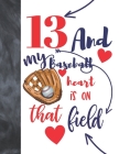 13 And My Baseball Heart Is On That Field: Baseball Gifts For Teen Boys And Girls A Sketchbook Sketchpad Activity Book For Kids To Draw And Sketch In By Not So Boring Sketchbooks Cover Image
