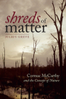 Shreds of Matter: Cormac McCarthy and the Concept of Nature By Julius Greve Cover Image