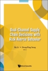 Dual-Channel Supply Chain Decisions with Risk-Averse Behavior By Bo Li (Editor), Dong-Ping Song (Editor) Cover Image