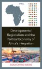 Developmental Regionalism and the Political Economy of Africa's Integration By Gabila Fohtung Nubong Cover Image