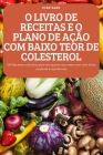 O Livro de Receitas E O Plano de Ação Com Baixo Teor de Colesterol: 100 Receitas coloridas para enriquecer sua mesa com uma dieta saudável e equilibra By Ican Sanz Cover Image