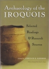 Archaeology of the Iroquois: Selected Readings and Research Sources (Iroquois and Their Neighbors) By Jordan E. Kerber (Editor) Cover Image