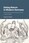 Eating Nature in Modern Germany: Food, Agriculture and Environment, C.1870 to 2000 By Corinna Treitel Cover Image