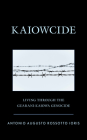Kaiowcide: Living through the Guarani-Kaiowa Genocide By Antonio Augusto Rossotto Ioris Cover Image