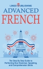 Advanced French: The Step By Step Guide to Perfecting Your Grammar, Speaking, and Comprehension Skills By Lingo Publishing Cover Image