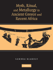 Myth, Ritual and Metallurgy in Ancient Greece and Recent Africa By Sandra Blakely Cover Image