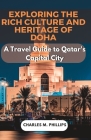 Exploring the Rich Culture and Heritage of Doha: A Travel Guide to Qatar's Capital City (Exploring the World #14) Cover Image