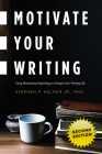 Motivate Your Writing: Using Motivational Psychology to Energize Your Writing Life By Stephen P. Jr. Kelner, PhD Cover Image