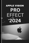 APPLE VISION PRO EFFECT 2024 (User Guide): The Essential user guide to living two lives and loving them both with the visionverse revolution and renai Cover Image