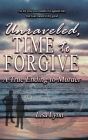 Unraveled, Time to Forgive, A True Ending to Murder By Lisa Lynn Cover Image