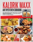 Kalorik Maxx Air Fryer Oven Cookbook: Delicious, Fast and Easy to Make Healthy Recipes in your Air Fryer Oven for Beginners Cover Image
