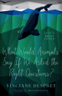 What Would Animals Say If We Asked the Right Questions? (Posthumanities #38) By Vinciane Despret, Brett Buchanan (Translated by) Cover Image