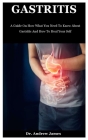 Gastritis: A Guide On How What You Need To Know About Gastritis And How To Heal Your Self Cover Image