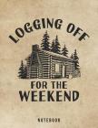 Logging Off For The Weekend Notebook: Outdoor Log Cabin Life By Jackrabbit Rituals Cover Image