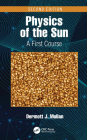Physics of the Sun: A First Course By Dermott J. Mullan Cover Image