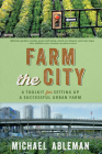 Farm the City: A Toolkit for Setting Up a Successful Urban Farm By Michael Ableman Cover Image