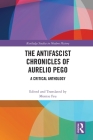 The Antifascist Chronicles of Aurelio Pego: A Critical Anthology (Routledge Studies in Modern History) By Montse Feu (Editor) Cover Image
