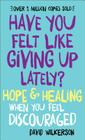 Have You Felt Like Giving Up Lately?: Hope & Healing When You Feel Discouraged By David Wilkerson Cover Image