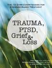 Trauma, Ptsd, Grief & Loss: The 10 Core Competencies for Evidence-Based Treatment Cover Image