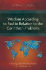 Wisdom According to Paul in Relation to the Corinthian Problems: A Sociological and Rhetorical Analysis of 1 Corinthians 1-4 By Richard C. Rojas Cover Image