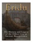 Eridu: The History and Legacy of the Oldest City in Ancient Mesopotamia By Charles River Cover Image