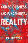 Consciousness and Fundamental Reality (Philosophy of Mind) By Philip Goff Cover Image