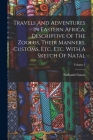 Travels And Adventures In Eastern Africa, Descriptive Of The Zoolus, Their Manners, Customs, Etc. Etc. With A Sketch Of Natal; Volume 2 Cover Image